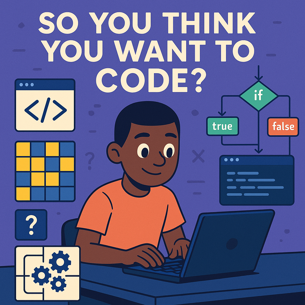 So You Think You Want To Code?